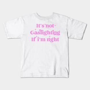 It's Not Gaslighting If I'm Right Kids T-Shirt